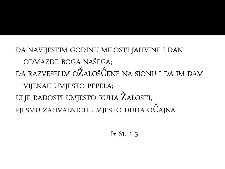 DA NAVIJESTIM GODINU MILOSTI JAHVINE I DAN ODMAZDE BOGA NAŠEGA; DA RAZVESELIM OŽALOŠĆENE NA