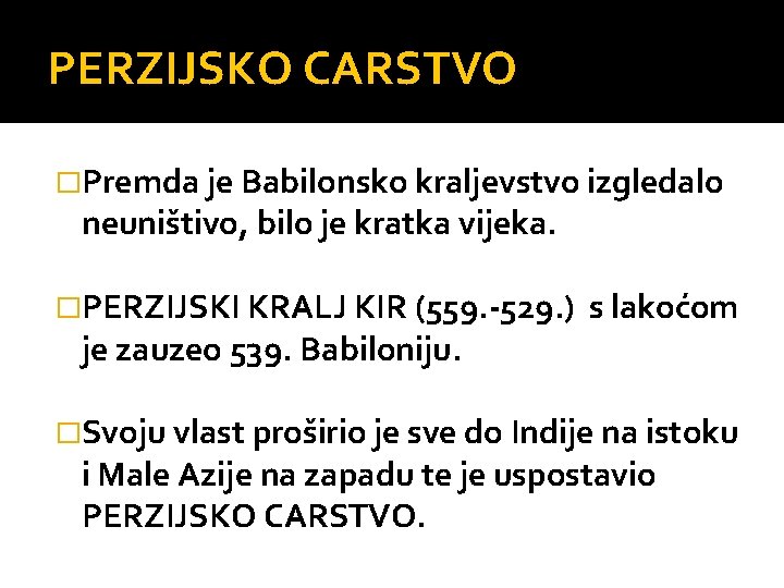 PERZIJSKO CARSTVO �Premda je Babilonsko kraljevstvo izgledalo neuništivo, bilo je kratka vijeka. �PERZIJSKI KRALJ