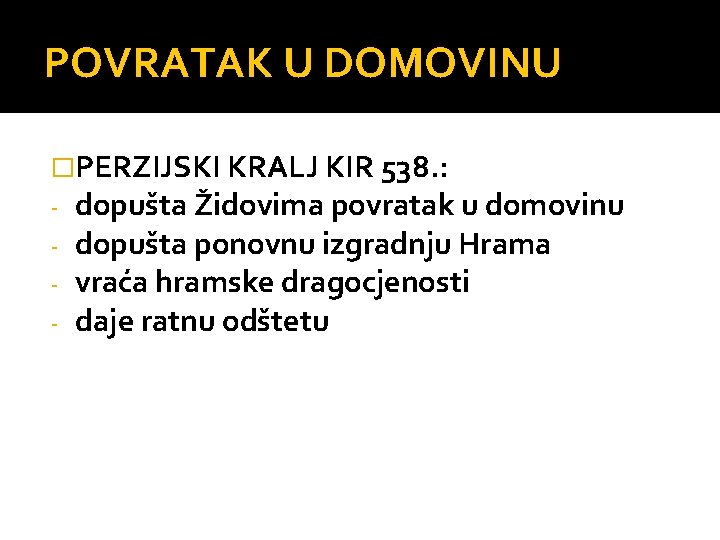 POVRATAK U DOMOVINU �PERZIJSKI KRALJ KIR 538. : - dopušta Židovima povratak u domovinu