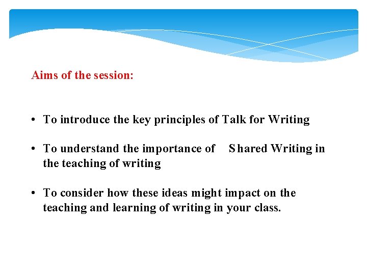 Aims of the session: • To introduce the key principles of Talk for Writing