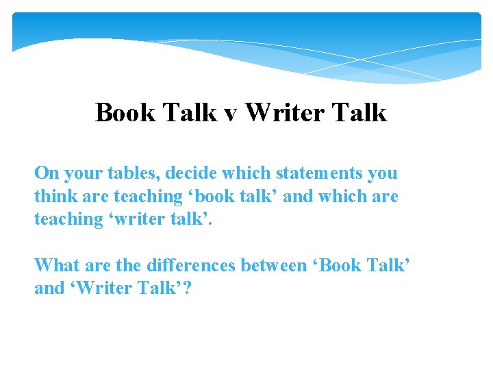 Book Talk v Writer Talk On your tables, decide which statements you think are