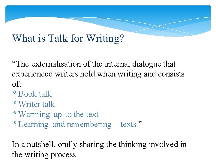 What is Talk for Writing? “The externalisation of the internal dialogue that experienced writers