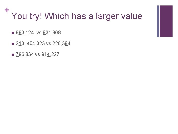 + You try! Which has a larger value n 993, 124 vs 831, 868