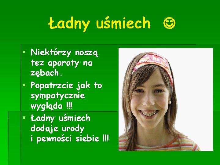 Ładny uśmiech § Niektórzy noszą tez aparaty na zębach. § Popatrzcie jak to sympatycznie