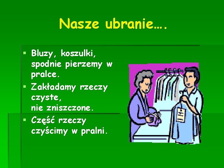 Nasze ubranie…. § Bluzy, koszulki, spodnie pierzemy w pralce. § Zakładamy rzeczy czyste, nie