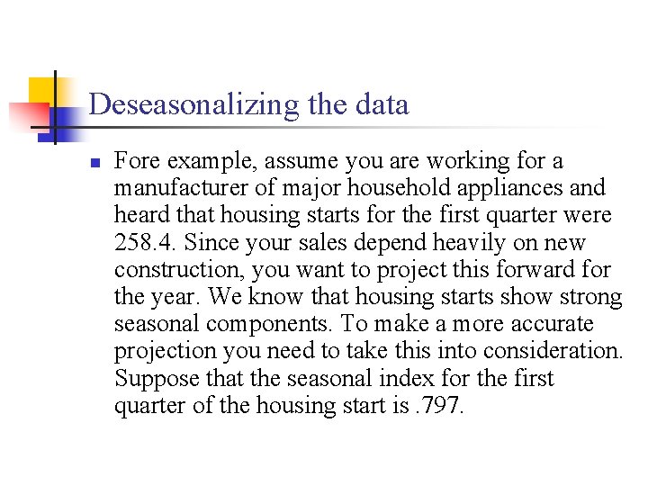 Deseasonalizing the data n Fore example, assume you are working for a manufacturer of