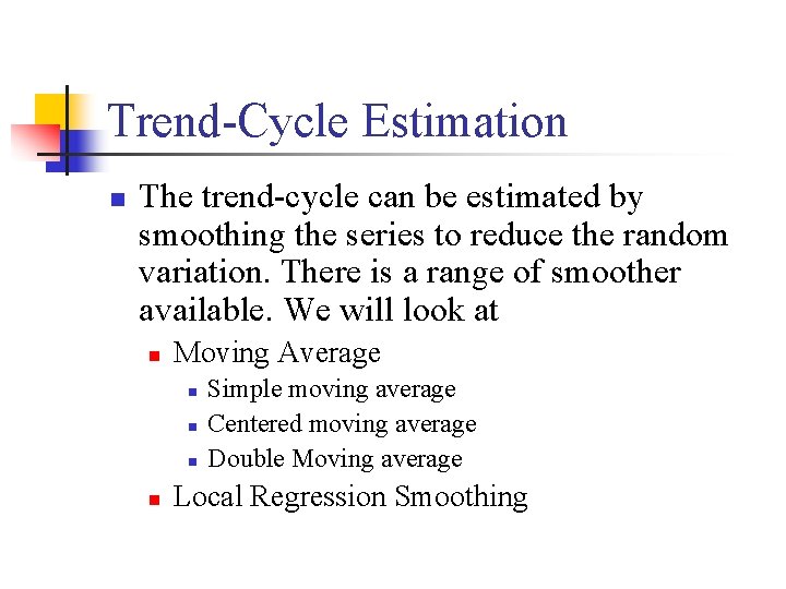 Trend-Cycle Estimation n The trend-cycle can be estimated by smoothing the series to reduce