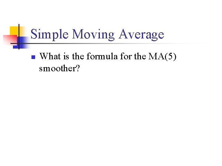 Simple Moving Average n What is the formula for the MA(5) smoother? 