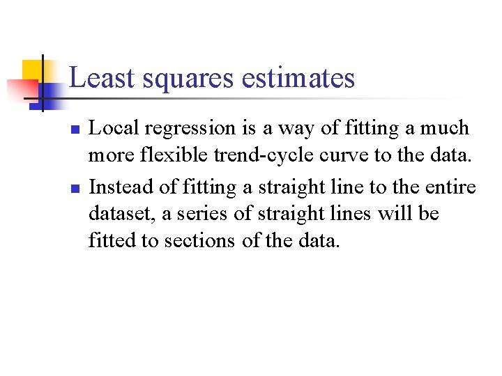 Least squares estimates n n Local regression is a way of fitting a much