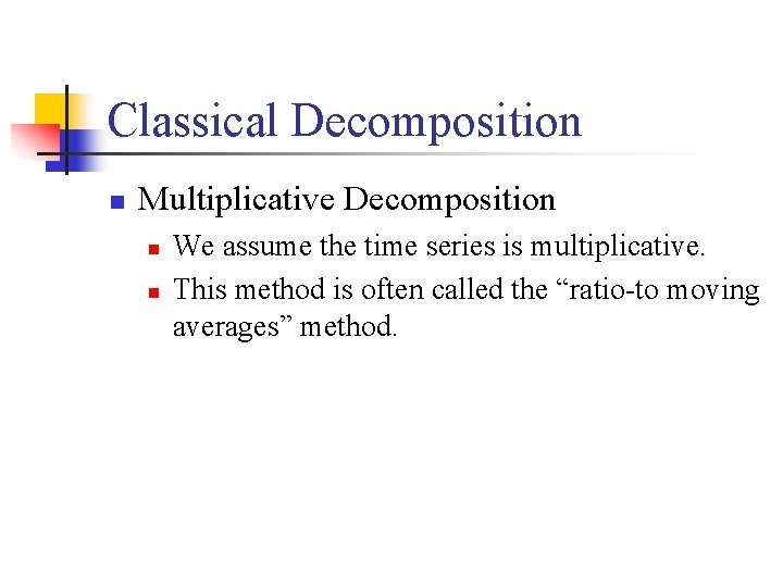Classical Decomposition n Multiplicative Decomposition n n We assume the time series is multiplicative.