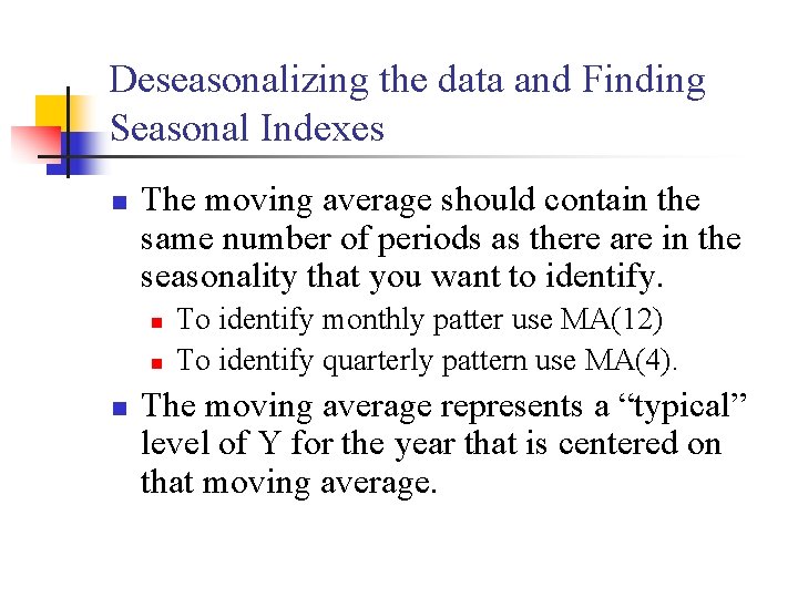 Deseasonalizing the data and Finding Seasonal Indexes n The moving average should contain the