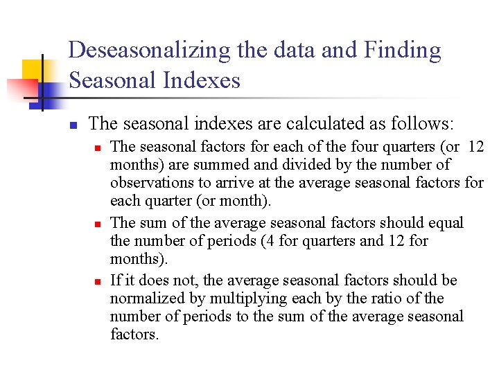 Deseasonalizing the data and Finding Seasonal Indexes n The seasonal indexes are calculated as