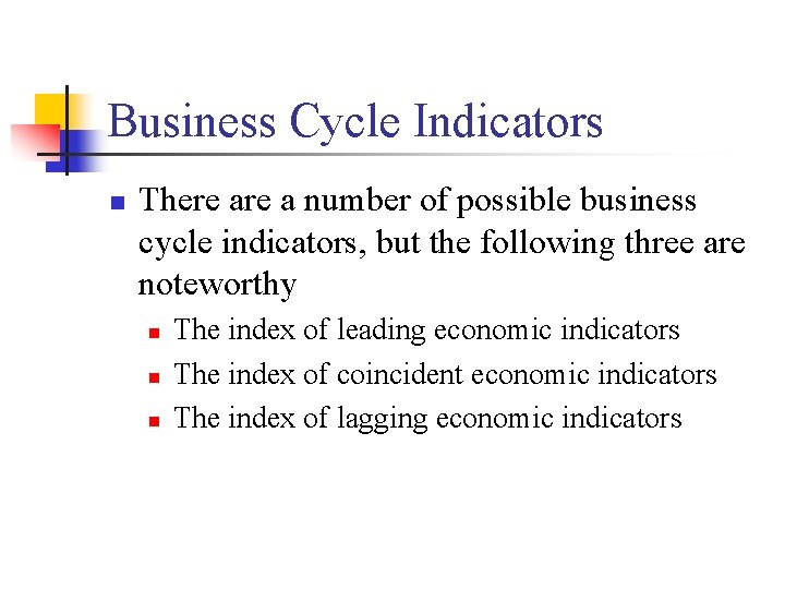 Business Cycle Indicators n There a number of possible business cycle indicators, but the