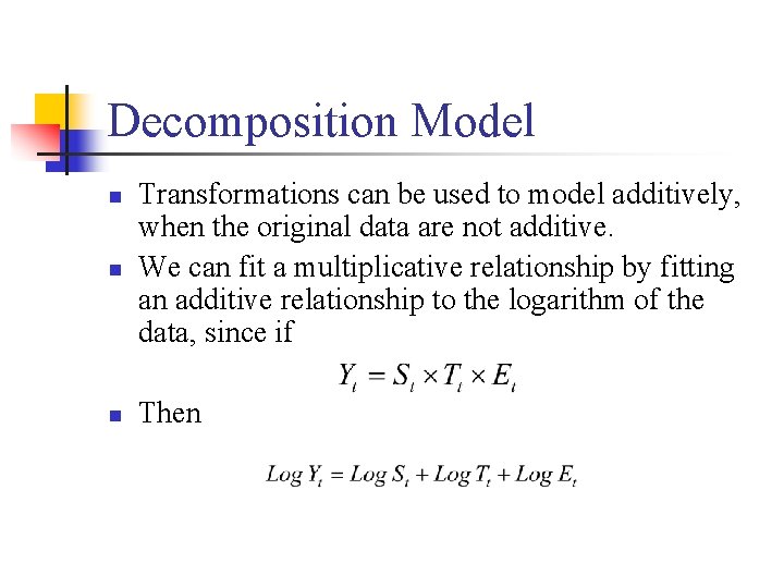 Decomposition Model n Transformations can be used to model additively, when the original data