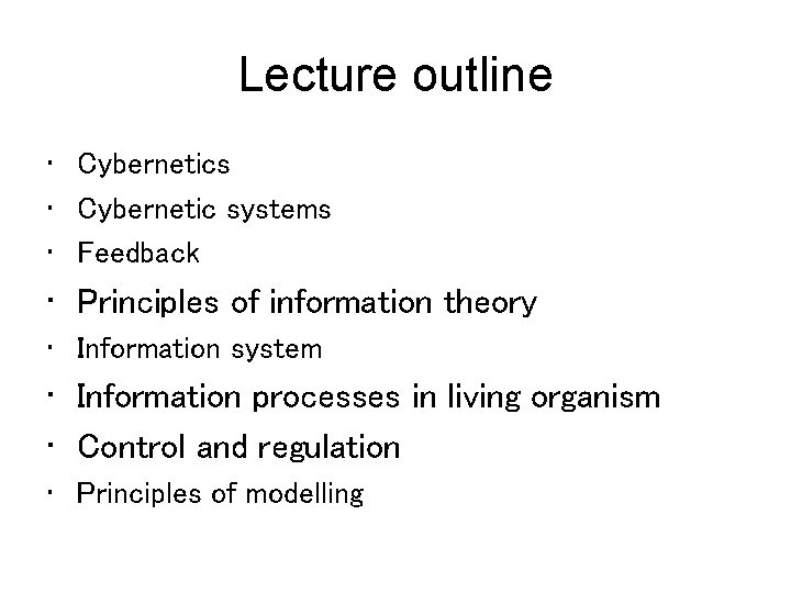 Lecture outline • Cybernetics • Cybernetic systems • Feedback • Principles of information theory