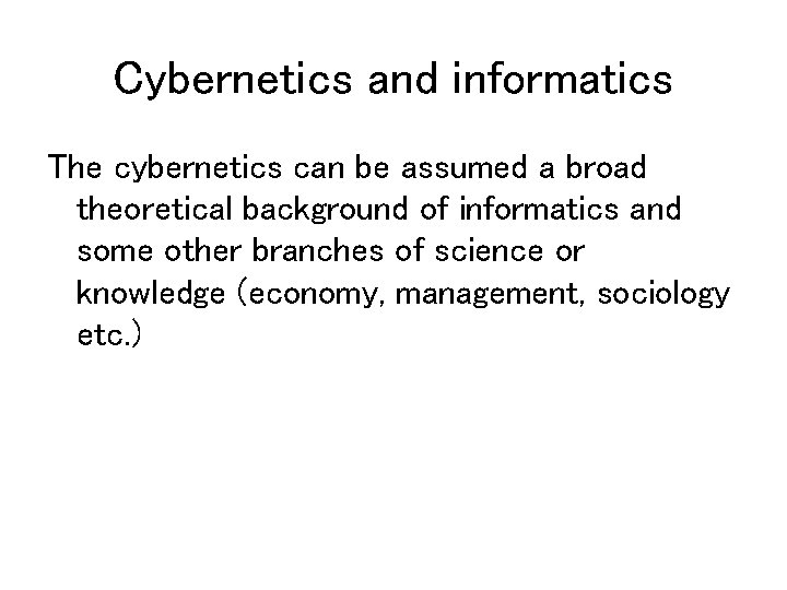 Cybernetics and informatics The cybernetics can be assumed a broad theoretical background of informatics
