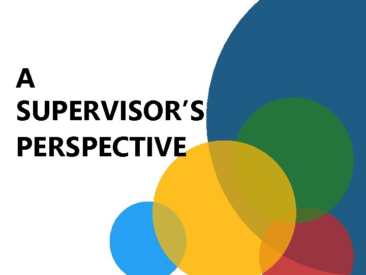 A SUPERVISOR’S PERSPECTIVE 