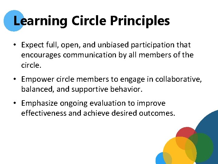 Learning Circle Principles • Expect full, open, and unbiased participation that encourages communication by