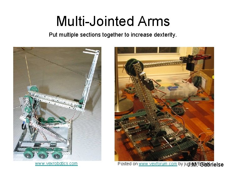 Multi-Jointed Arms Put multiple sections together to increase dexterity. www. vexrobotics. com Posted on
