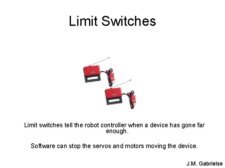 Limit Switches Limit switches tell the robot controller when a device has gone far