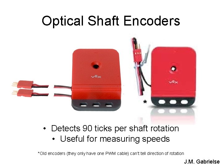 Optical Shaft Encoders * • Detects 90 ticks per shaft rotation • Useful for