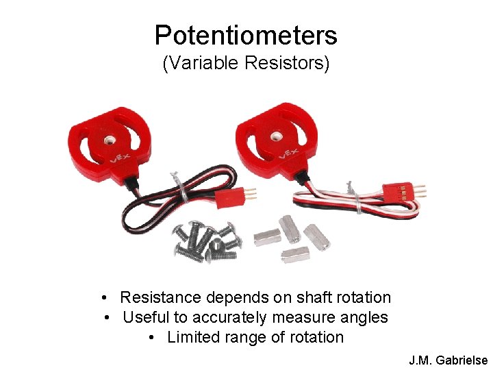 Potentiometers (Variable Resistors) • Resistance depends on shaft rotation • Useful to accurately measure