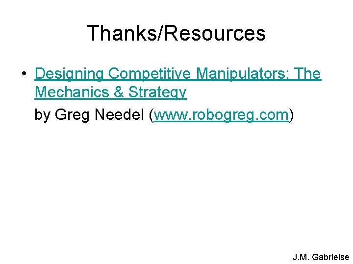 Thanks/Resources • Designing Competitive Manipulators: The Mechanics & Strategy by Greg Needel (www. robogreg.