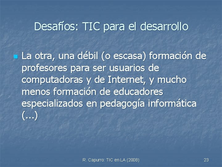 Desafíos: TIC para el desarrollo n La otra, una débil (o escasa) formación de