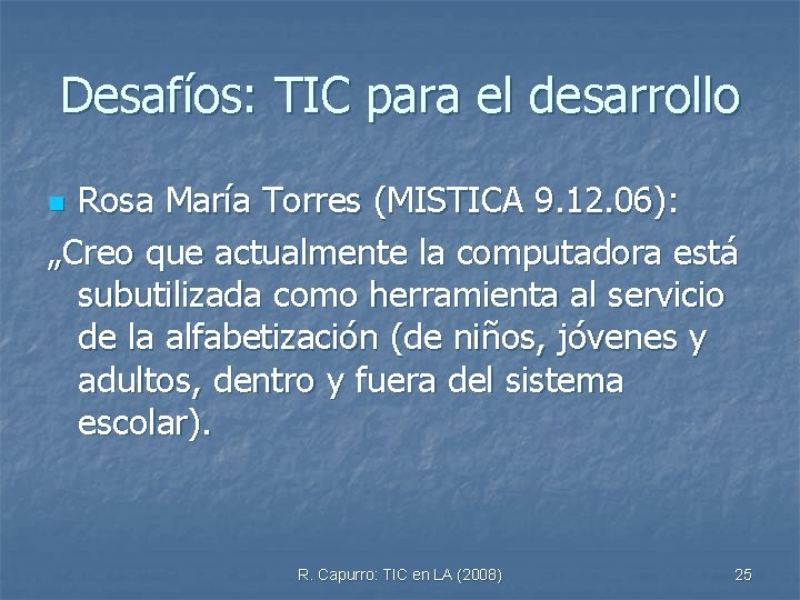 Desafíos: TIC para el desarrollo Rosa María Torres (MISTICA 9. 12. 06): „Creo que