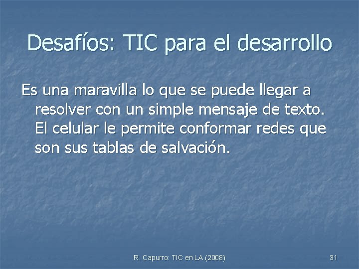 Desafíos: TIC para el desarrollo Es una maravilla lo que se puede llegar a