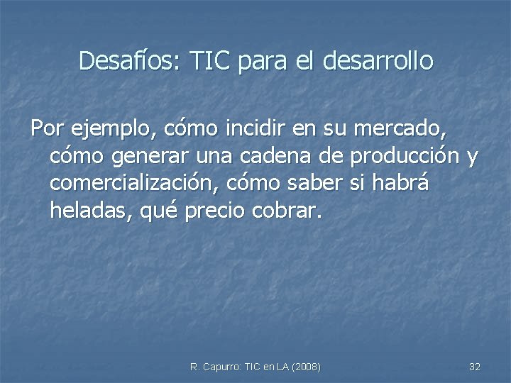 Desafíos: TIC para el desarrollo Por ejemplo, cómo incidir en su mercado, cómo generar