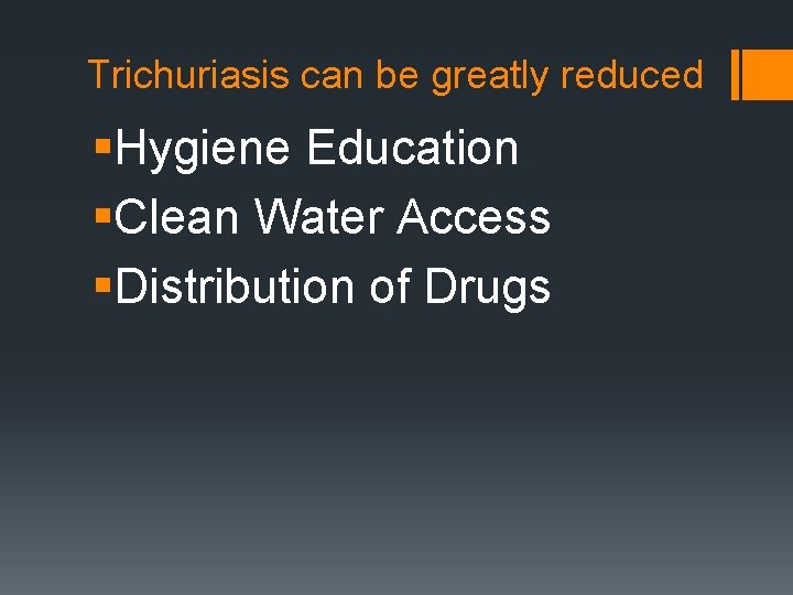 Trichuriasis can be greatly reduced §Hygiene Education §Clean Water Access §Distribution of Drugs 