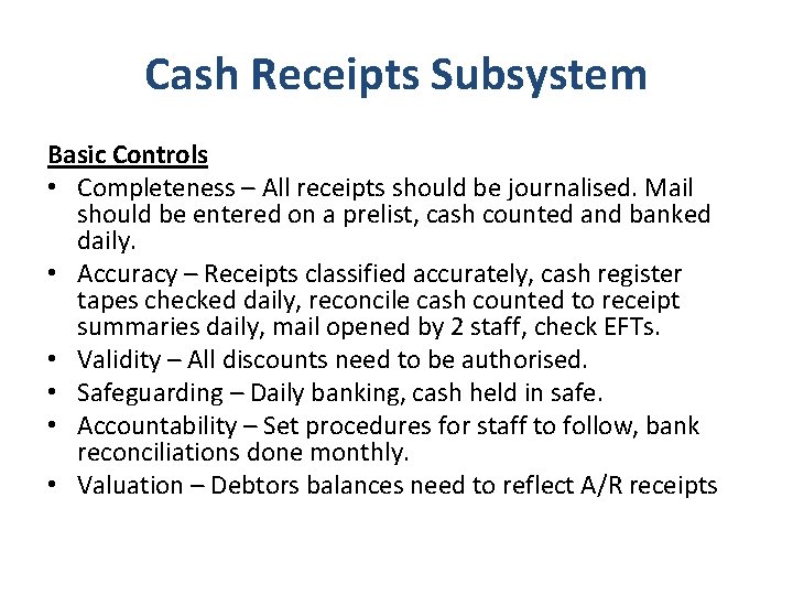 Cash Receipts Subsystem Basic Controls • Completeness – All receipts should be journalised. Mail