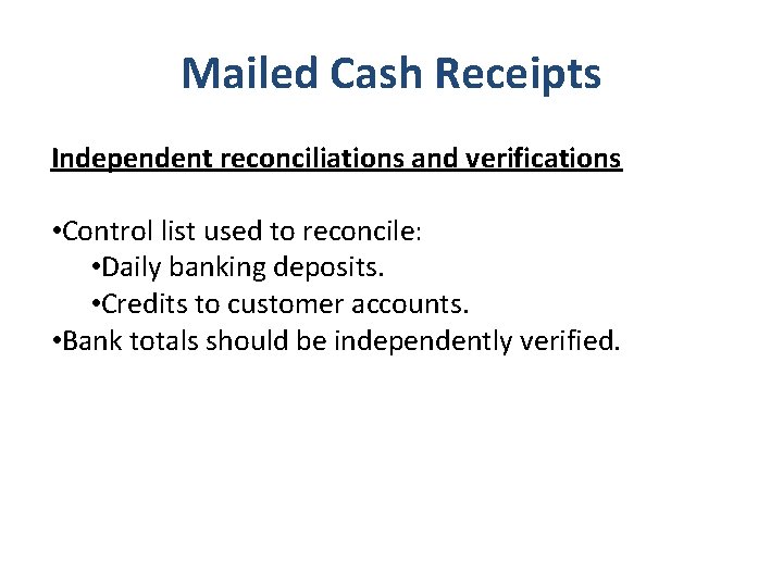 Mailed Cash Receipts Independent reconciliations and verifications • Control list used to reconcile: •