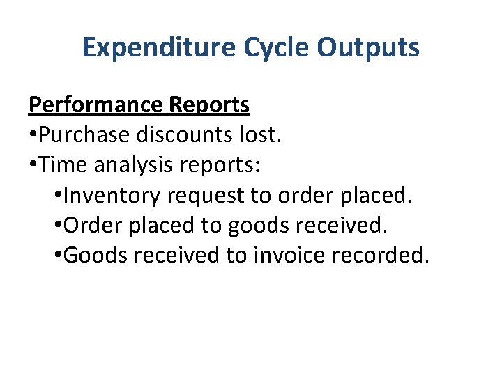 Expenditure Cycle Outputs Performance Reports • Purchase discounts lost. • Time analysis reports: •