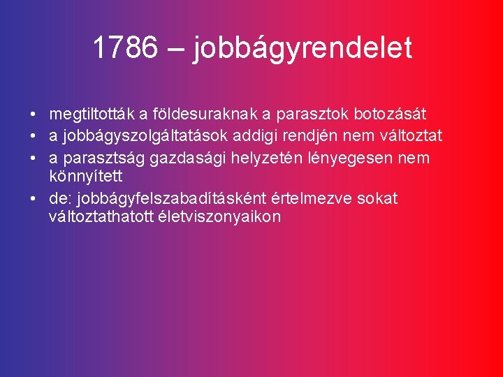 1786 – jobbágyrendelet • megtiltották a földesuraknak a parasztok botozását • a jobbágyszolgáltatások addigi