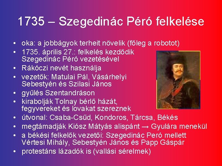 1735 – Szegedinác Péró felkelése • oka: a jobbágyok terheit növelik (főleg a robotot)