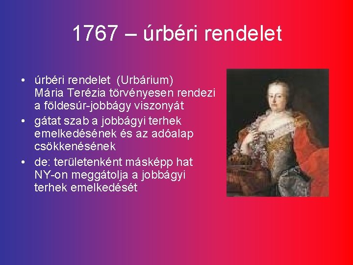 1767 – úrbéri rendelet • úrbéri rendelet (Urbárium) Mária Terézia törvényesen rendezi a földesúr-jobbágy