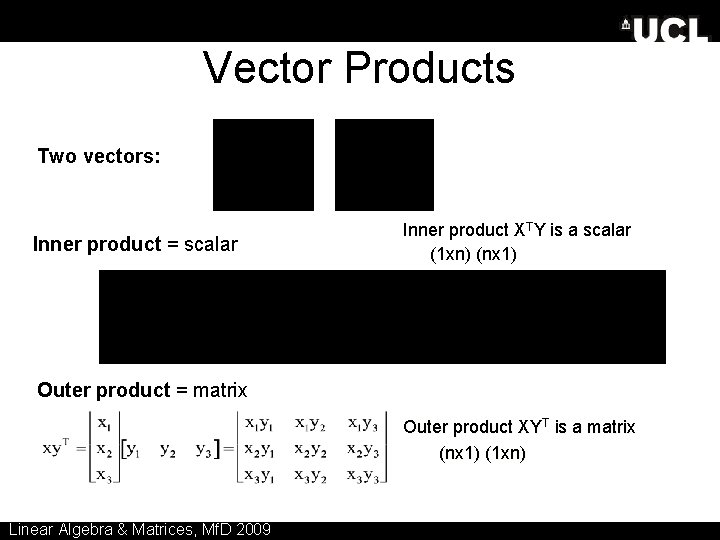 Vector Products Two vectors: Inner product = scalar Inner product XTY is a scalar