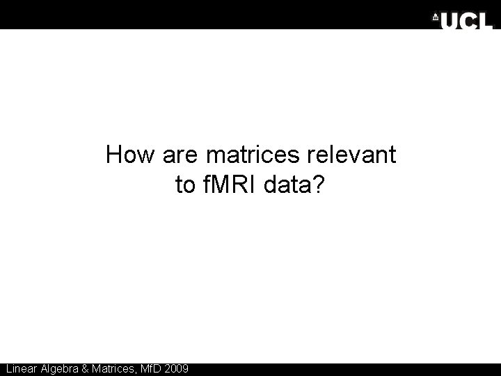How are matrices relevant to f. MRI data? Linear Algebra & Matrices, Mf. D