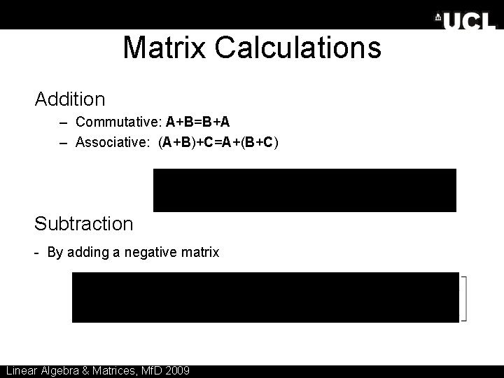 Matrix Calculations Addition – Commutative: A+B=B+A – Associative: (A+B)+C=A+(B+C) Subtraction - By adding a