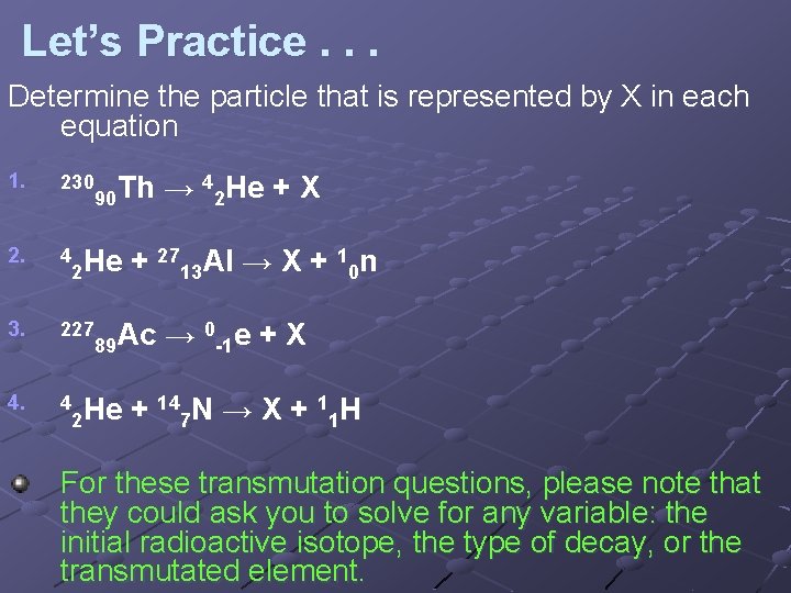 Let’s Practice. . . Determine the particle that is represented by X in each