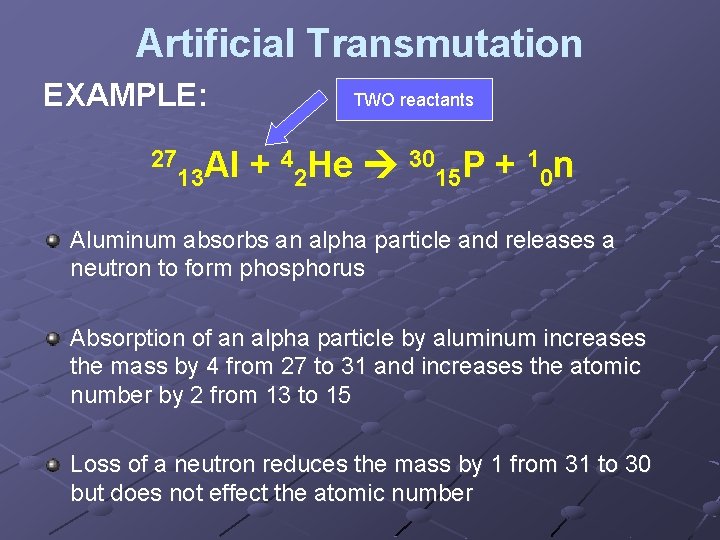 Artificial Transmutation EXAMPLE: 27 Al 13 TWO reactants + 42 He 3015 P +