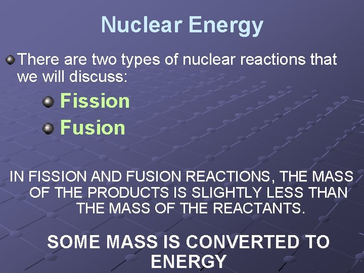 Nuclear Energy There are two types of nuclear reactions that we will discuss: Fission