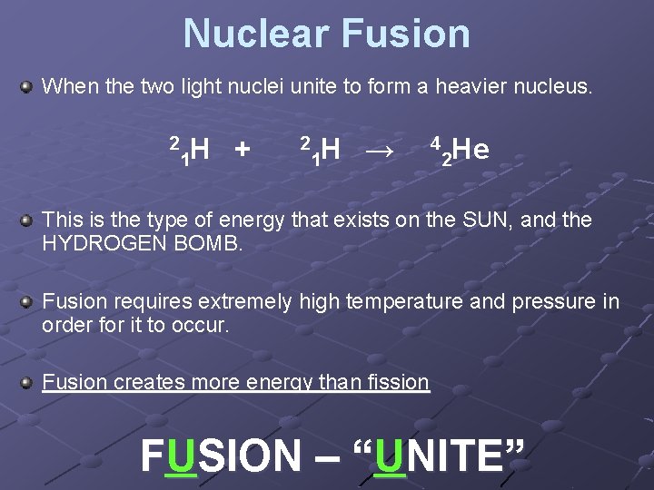 Nuclear Fusion When the two light nuclei unite to form a heavier nucleus. 2