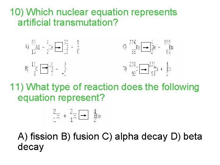 10) Which nuclear equation represents artificial transmutation? 11) What type of reaction does the