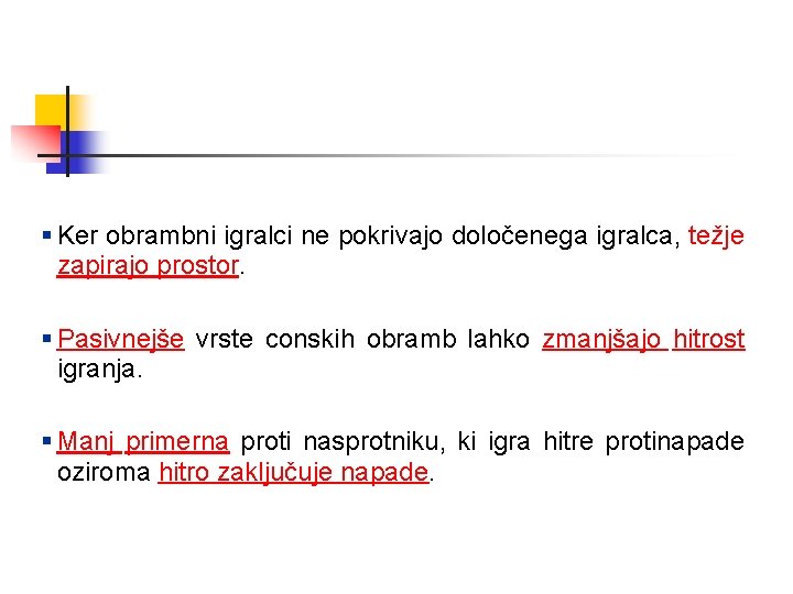 § Ker obrambni igralci ne pokrivajo določenega igralca, težje zapirajo prostor. § Pasivnejše vrste