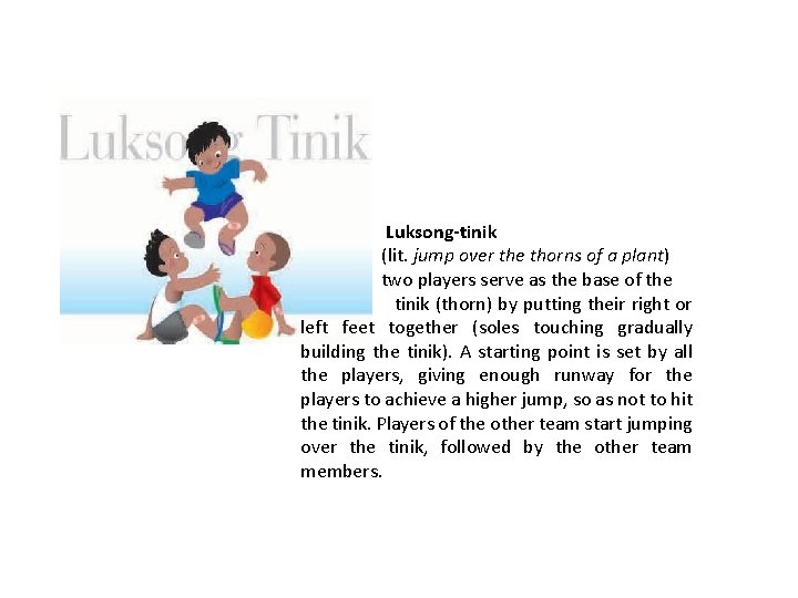 Luksong-tinik (lit. jump over the thorns of a plant) two players serve as the Luksong-tinik (lit. jump over the thorns of a plant) two players serve as the