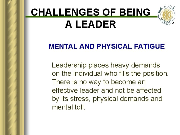 CHALLENGES OF BEING A LEADER MENTAL AND PHYSICAL FATIGUE Leadership places heavy demands on