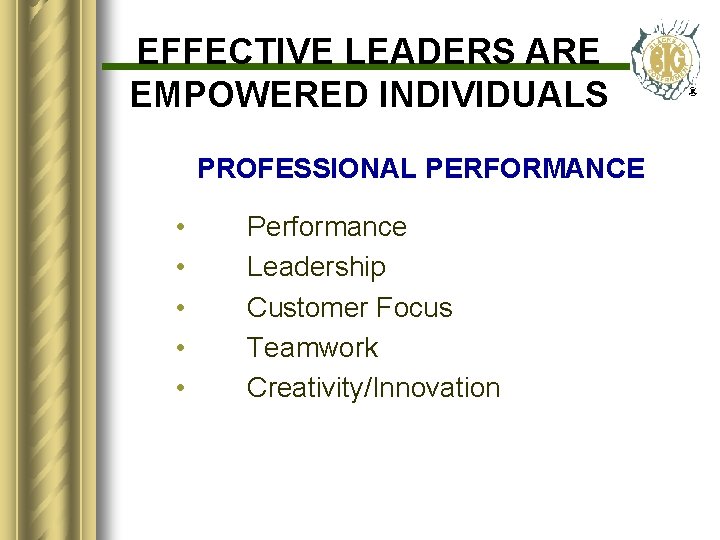 EFFECTIVE LEADERS ARE EMPOWERED INDIVIDUALS PROFESSIONAL PERFORMANCE • • • Performance Leadership Customer Focus